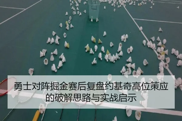勇士对阵掘金赛后复盘约基奇高位策应的破解思路与实战启示
