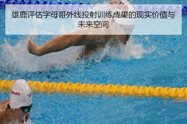 雄鹿评估字母哥外线投射训练成果的现实价值与未来空间
